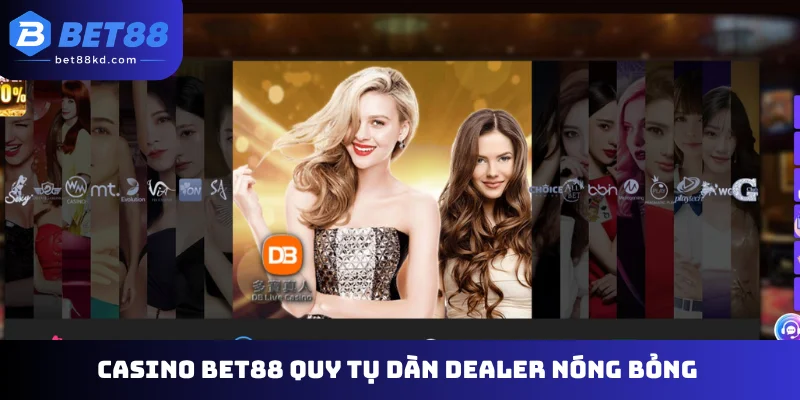 Casino Bet88 quy tụ dàn dealer nóng bỏng