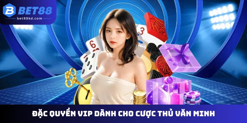 Đặc quyền VIP dành cho cược thủ văn minh