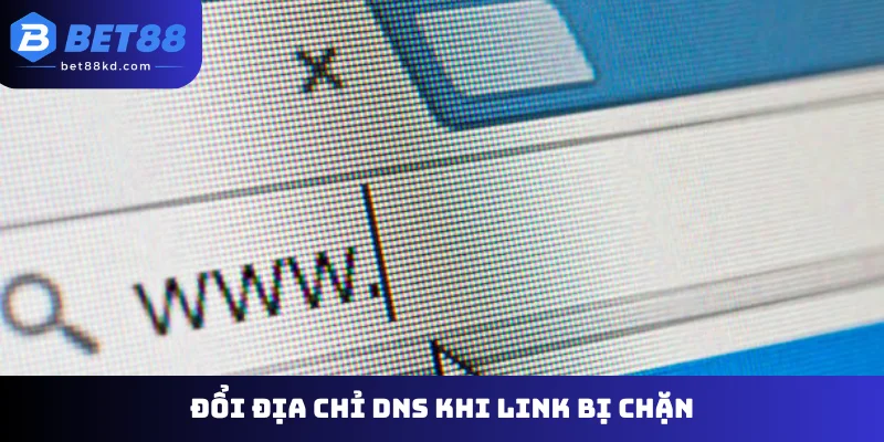Đổi địa chỉ DNS khi link bị chặn