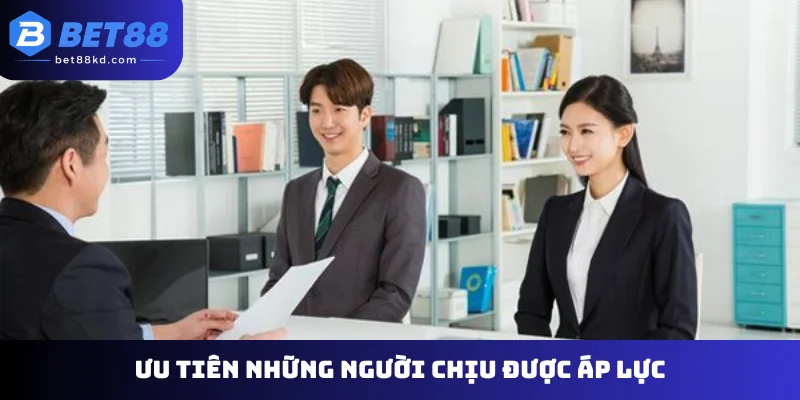 Ưu tiên những người chịu được áp lực
